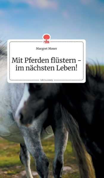 Cover for Margret Moser · Mit Pferden flustern - im nachsten Leben! Life is a Story - story.one (Hardcover Book) (2020)