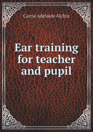 Cover for Carrie Adelaide Alchin · Ear Training for Teacher and Pupil (Paperback Book) (2013)