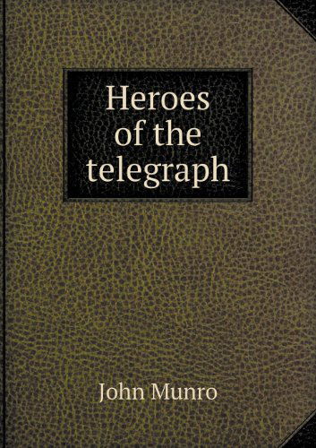 Heroes of the Telegraph - John Munro - Books - Book on Demand Ltd. - 9785518473379 - May 25, 2013