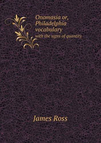 Cover for James Ross · Onomasia Or, Philadelphia Vocabulary with the Signs of Quantity (Paperback Book) (2013)