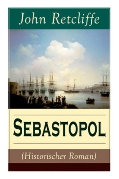 Cover for John Retcliffe · Sebastopol (Historischer Roman) (Band 1/2) (Paperback Book) (2017)