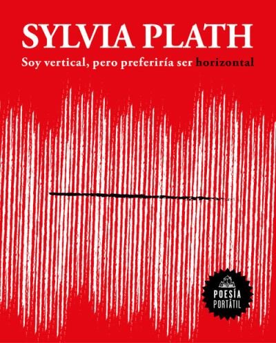 Cover for Sylvia Plath · Soy vertical, pero preferiria ser horizontal / I Am Vertical, but I Would Rather Be Horizontal - POESIA PORTATIL / Flash Poetry (Paperback Bog) (2020)