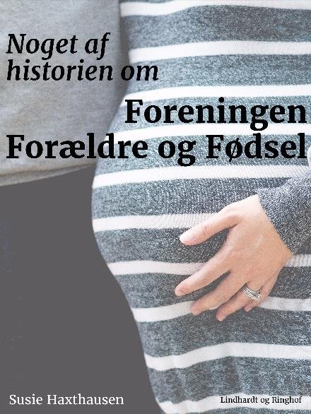 Cover for Susie Haxthausen · Noget af historien om Foreningen Forældre og Fødsel (Hæftet bog) [2. udgave] (2017)