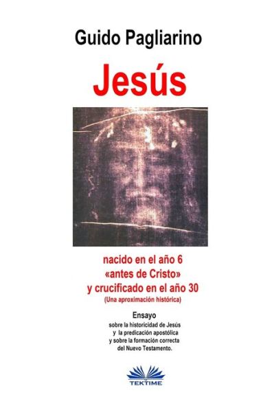 Cover for Guido Pagliarino · Jesus, nacido en el ano 6 antes de Cristo y crucificado en el ano 30 (Una aproximacion historica): Ensayo (Paperback Book) (2020)