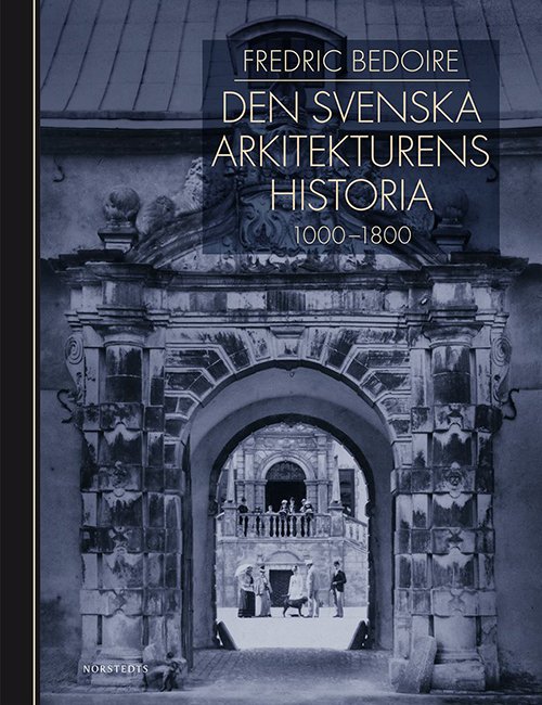Cover for Fredric Bedoire · Den svenska arkitekturens historia : 1000-1800 (Innbunden bok) (2015)