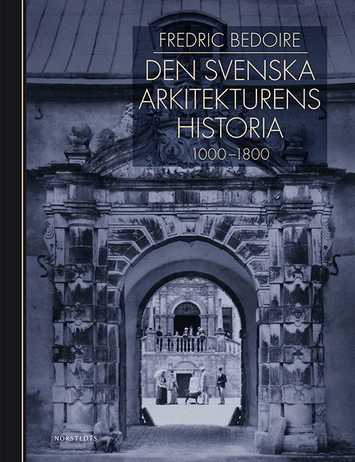 Cover for Fredric Bedoire, , · Den svenska arkitekturens historia 1000-1800 (Hardcover Book) (2015)