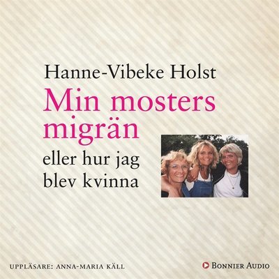 Cover for Hanne-Vibeke Holst · Min mosters migrän : eller Hur jag blev kvinna (Audiobook (MP3)) (2017)