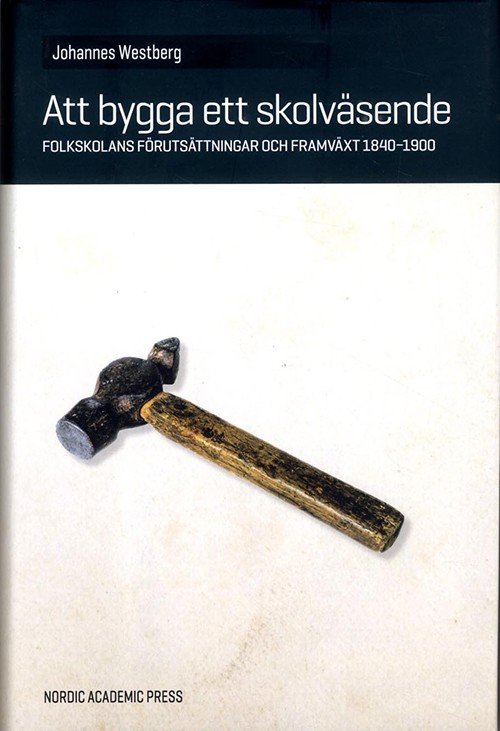 Cover for Westberg Johannes · Att bygga ett skolväsende : folkskolans förutsättningar och framväxt 1840-1900 (Innbunden bok) (2014)
