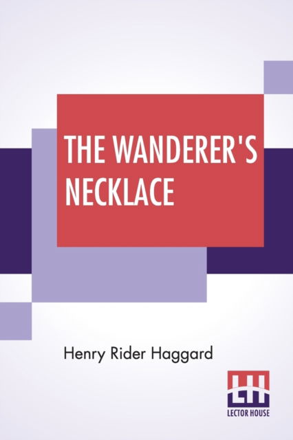 The Wanderer's Necklace - Sir H Rider Haggard - Books - Lector House - 9789353429379 - June 27, 2019