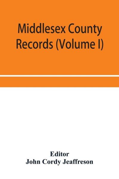 Middlesex County records (Volume I) Indictments, Coroners' Inquests-Post-Mortem and Recognizances from 3 Edward VI. To the End of the Reign of Queen Elizabeth. - John Cordy Jeaffreson - Books - Alpha Edition - 9789353953379 - December 16, 2019