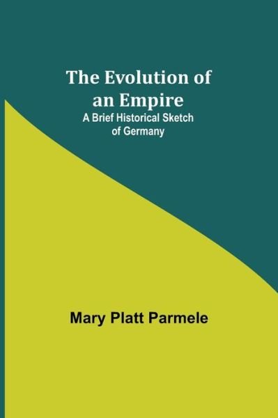 Cover for Mary Platt Parmele · The Evolution of an Empire; A Brief Historical Sketch of Germany (Paperback Bog) (2021)