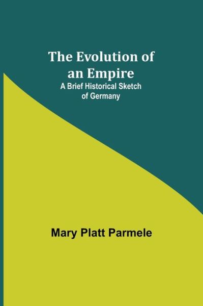 Cover for Mary Platt Parmele · The Evolution of an Empire; A Brief Historical Sketch of Germany (Paperback Book) (2021)