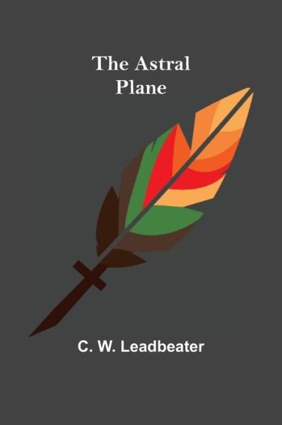 Cover for C W Leadbeater · The Astral Plane (Paperback Bog) (2022)