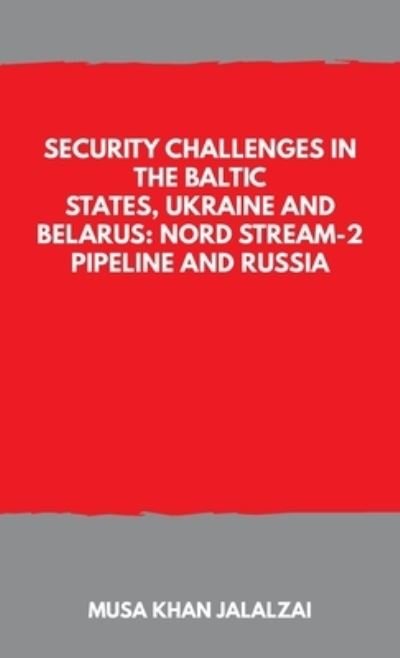 Cover for Musa Khan Jalalzai · Security Challenges in the Baltic States, Ukraine and Belarus: Nord Stream-2 Pipeline and Russia (Paperback Book) (2021)