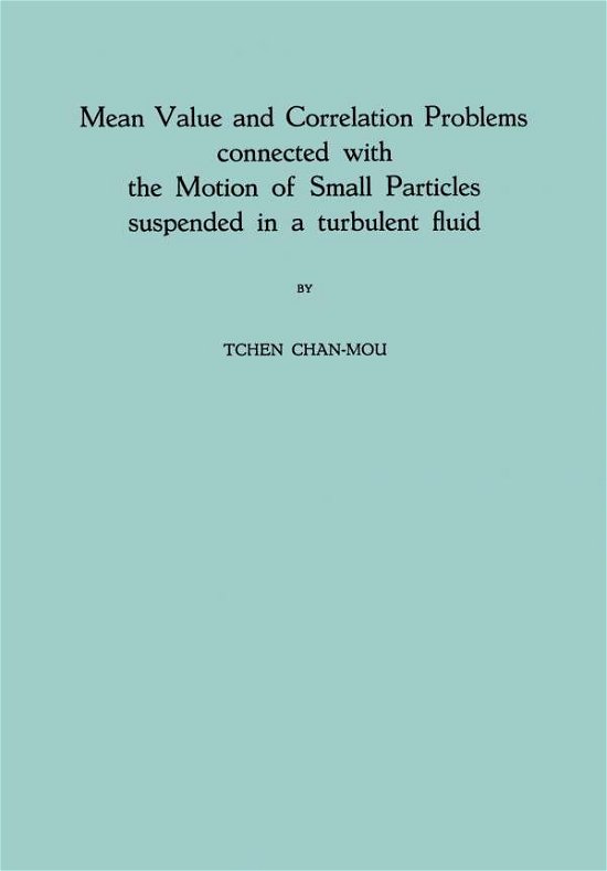 Cover for Tchen Chan-Mou · Mean Value and Correlation Problems connected with the Motion of Small Particles suspended in a turbulent fluid (Paperback Bog) [1947 edition] (1947)