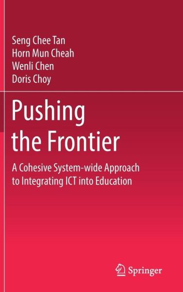Cover for Seng Chee Tan · Pushing the Frontier: A Cohesive System-wide Approach to Integrating ICT into Education (Hardcover Book) [1st ed. 2017 edition] (2017)