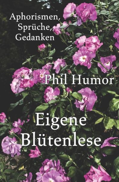 Eigene Blutenlese: Aphorismen, Spruche, Gedanken - Phil Humor - Kirjat - Independently Published - 9798470412379 - lauantai 4. syyskuuta 2021