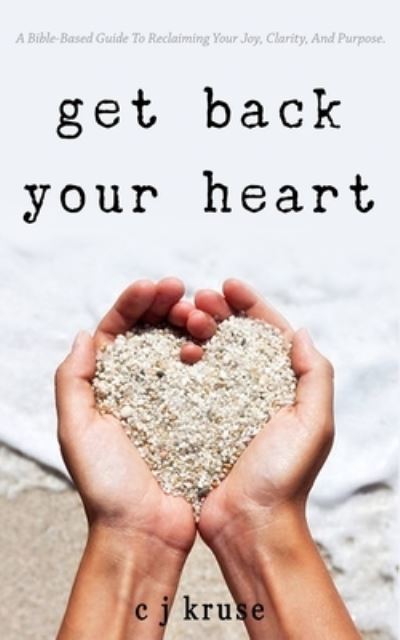 Cover for C J Kruse · Get Back Your Heart: A Bible-based Guide To Reclaiming Your Joy, Clarity, And Purpose. - To Blame a Sunset - Christian Growth &amp; Inspiration (Paperback Book) (2021)