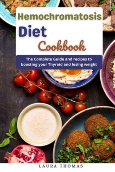 Cover for Laura Thomas · Hemochromatosis Diet Cookbook: The complete guide with healthy and delicious diet recipes to reduce iron intake (Paperback Book) (2021)