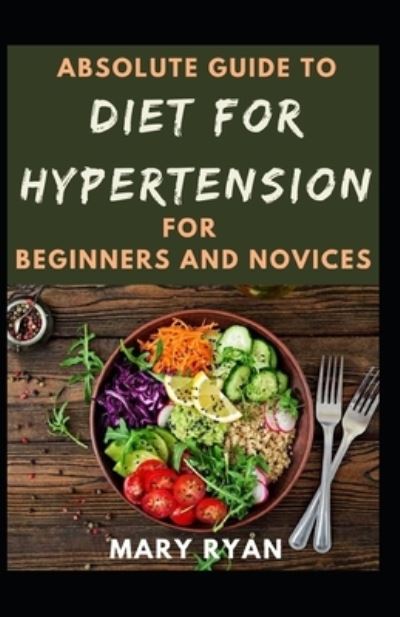 Cover for Mary Ryan · Absolute Guide To Diet For Hypertension For Beginners And Novices (Paperback Book) (2021)