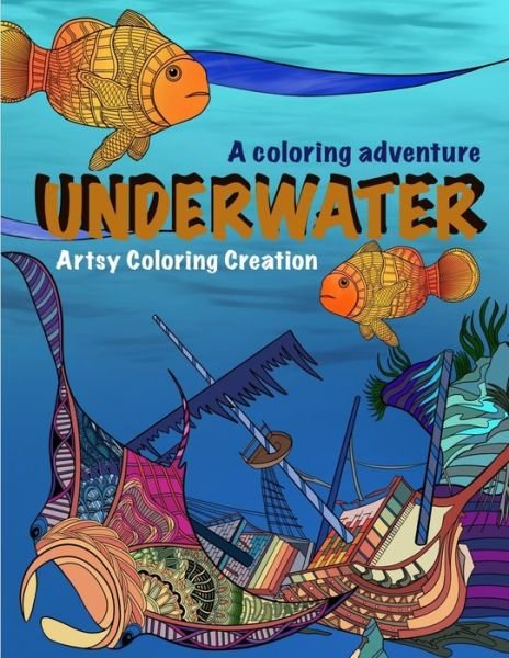Cover for Artsy Coloring Creation · A Coloring Adventure: UNDERWATER: A Coloring Book For Creative Fun Activity (Vol 2) (Paperback Bog) (2021)