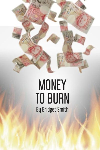 Money to Burn - Bridget Smith - Books - Independently Published - 9798615141379 - March 2, 2020