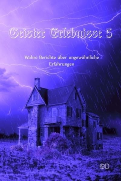 Cover for Geister Omis · Geister Erlebnisse 5: Wahre Berichte uber ungewoehnliche Erfahrungen - Geister Erlebnisse - Wahre Berichte UEber Ungewoehnliche Erfahrungen (Paperback Book) (2020)