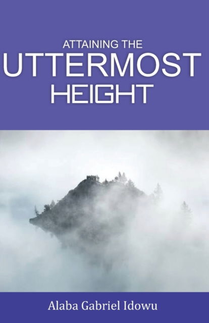 Cover for Alaba Gabriel Idowu · Attaining The Uttermost Height (Paperback Book) (2021)