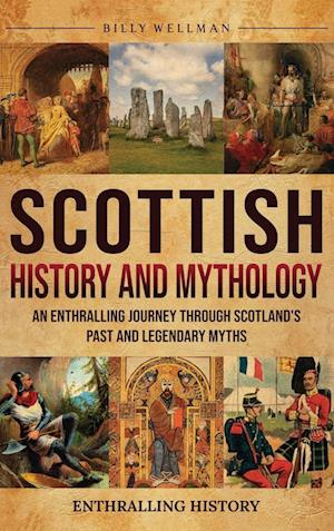 Cover for Billy Wellman · Scottish History and Mythology: An Enthralling Journey Through Scotland's Past and Legendary Myths (Gebundenes Buch) (2024)