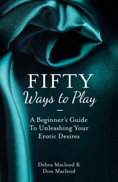 Cover for Debra Macleod · Fifty Ways to Play: A Beginner’s Guide to Unleashing Your Erotic Desires (Paperback Book) (2012)