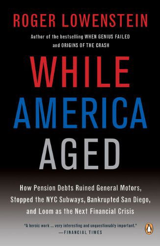 Cover for Roger Lowenstein · While America Aged: How Pension Debts Ruined General Motors, Stopped the Nyc Subways, Bankrupted San Diego, and Loom As the Next Financial Crisis (Paperback Book) (2009)