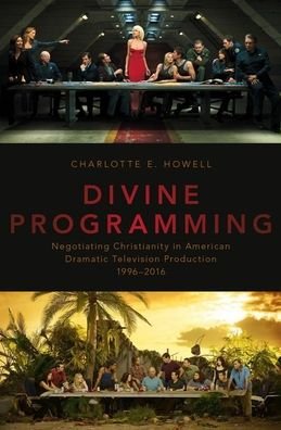 Cover for Howell, Charlotte E. (Assistant Professor of Television Studies, Assistant Professor of Television Studies, Boston University) · Divine Programming: Negotiating Christianity in American Dramatic Television Production 1996-2016 (Paperback Bog) (2020)