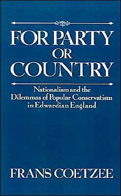 Cover for Coetzee, Frans (Assistant Professor of History, Assistant Professor of History, Yale University) · For Party or Country: Nationalism and the Dilemmas of Popular Conservatism in Edwardian England (Hardcover bog) (1990)
