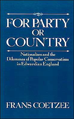 Cover for Coetzee, Frans (Assistant Professor of History, Assistant Professor of History, Yale University) · For Party or Country: Nationalism and the Dilemmas of Popular Conservatism in Edwardian England (Hardcover bog) (1990)