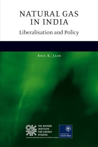 Cover for Jain, Anil K. (Senior Research Fellow, Oxford Institute for Energy Studies) · Natural Gas in India: Liberalisation and Policy (Hardcover Book) (2012)