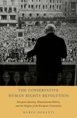 Cover for Duranti, Marco (Lecturer in Modern European and International History, Lecturer in Modern European and International History, University of Sydney) · The Conservative Human Rights Revolution: European Identity, Transnational Politics, and the Origins of the European Convention (Hardcover Book) (2017)