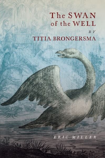 Cover for Eric Miller · The Swan of the Well by Titia Brongersma (Inbunden Bok) (2020)