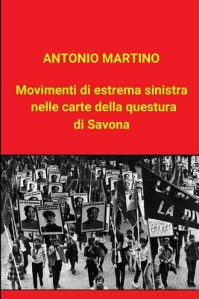 Cover for Antonio Martino · Movimenti di estrema sinistra nelle carte della questura di Savona (Pocketbok) (2018)