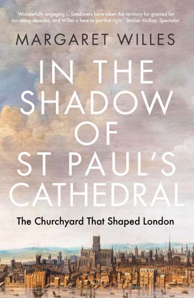 Cover for Margaret Willes · In the Shadow of St. Paul's Cathedral: The Churchyard that Shaped London (Taschenbuch) (2023)