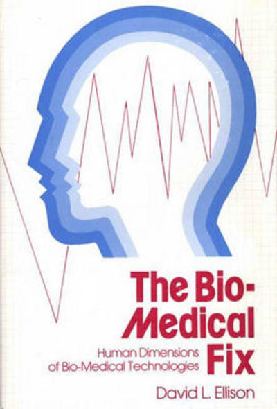 Cover for David L. Ellison · The Bio-Medical Fix: Human Dimensions of Bio-Medical Technologies (Hardcover Book) (1978)
