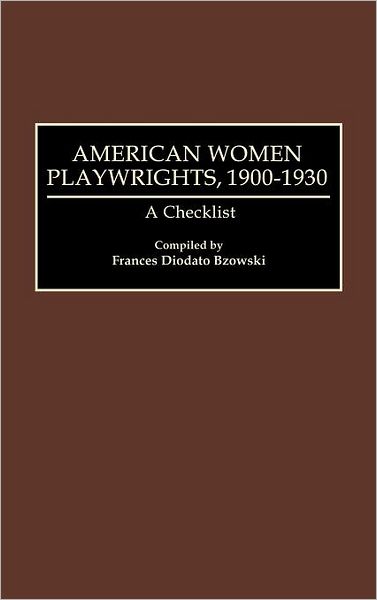 Cover for Frances Diodato Bzowski · American Women Playwrights, 1900-1930: A Checklist - Bibliographies and Indexes in Women's Studies (Hardcover Book) (1992)