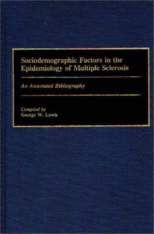 Cover for George Lowis · Sociodemographic Factors in the Epidemiology of Multiple Sclerosis: An Annotated Bibliography - Bibliographies and Indexes in Medical Studies (Hardcover Book) [Annotated edition] (1991)