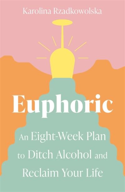 Cover for Karolina Rzadkowolska · Euphoric: An Eight-Week Plan to Ditch Alcohol and Reclaim Your Life (Paperback Book) (2022)