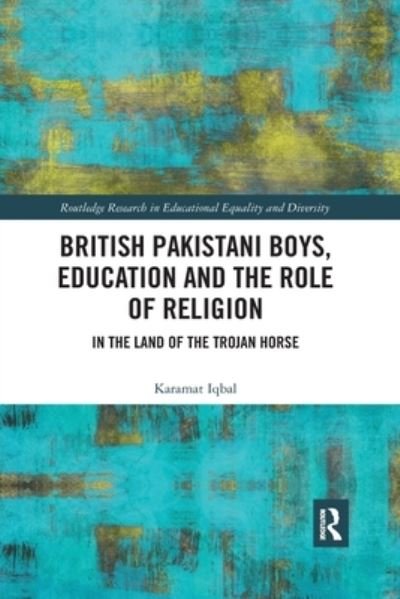 British Pakistani Boys, Education and the Role of Religion: In the Land of the Trojan Horse - Routledge Research in Educational Equality and Diversity - Iqbal, Karamat (Forward Partnership Consultancy, UK) - Bøger - Taylor & Francis Ltd - 9780367489380 - 25. februar 2020