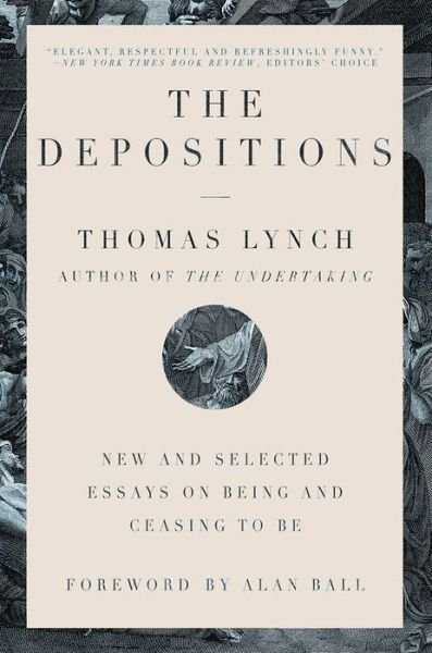 Thomas Lynch · The Depositions - New and Selected Essays on Being and Ceasing to Be (Paperback Book) (2024)