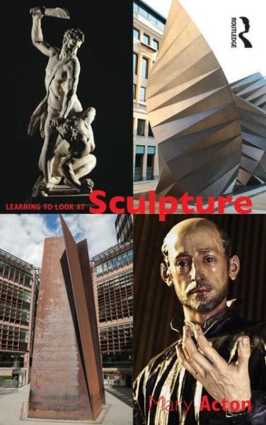 Cover for Acton, Mary (Oxford University, UK) · Learning to Look at Sculpture (Paperback Book) (2014)