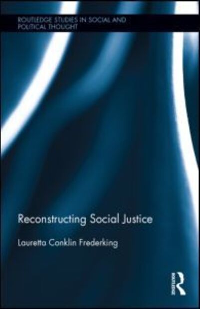 Cover for Lauretta Conklin Frederking · Reconstructing Social Justice - Routledge Studies in Social and Political Thought (Hardcover Book) (2013)