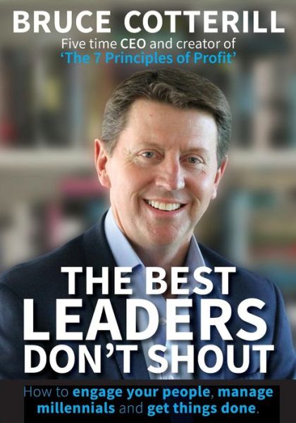 Cover for Bruce Cotterill · The Best Leaders Don't Shout: How to engage your people, manage millennials, and get things done (Paperback Book) (2018)