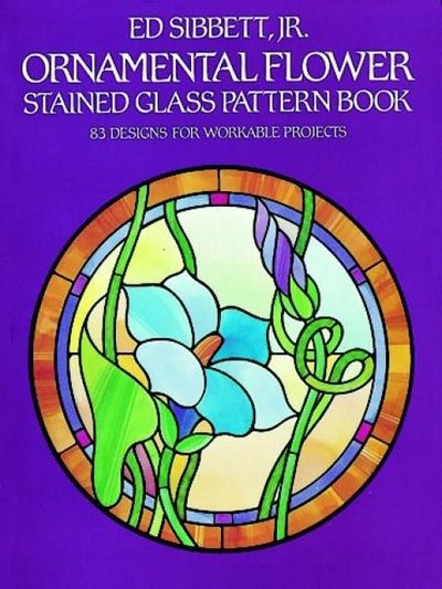 Cover for Sibbett, Ed, Jr. · Ornamental Flower Stained Glass Pattern Book - Dover Stained Glass Instruction (MERCH) (2000)