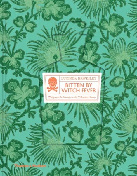 Cover for Lucinda Hawksley · Bitten By Witch Fever: Wallpaper &amp; Arsenic in the Victorian Home (Gebundenes Buch) (2016)